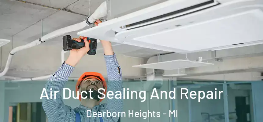  Air Duct Sealing And Repair Dearborn Heights - MI