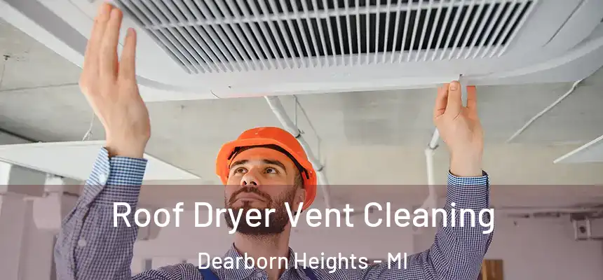  Roof Dryer Vent Cleaning Dearborn Heights - MI